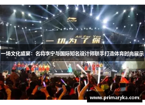一场文化盛宴：名将李宁与国际知名设计师联手打造体育时尚展示
